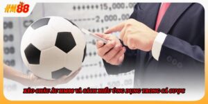 Kèo Châu Âu HM88 Và Cách Hiểu Ứng Dụng Trong Cá Cược