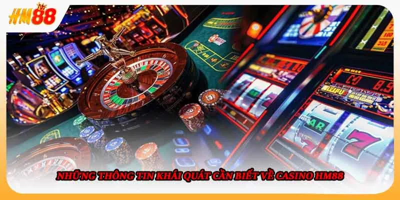 Những thông tin khái quát cần biết về casino HM88