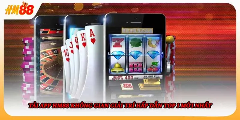 Tải App HM88 Không Gian Giải Trí Hấp Dẫn Top 1 Mới Nhất